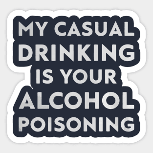 My casual drinking is your alcohol poisoning Sticker